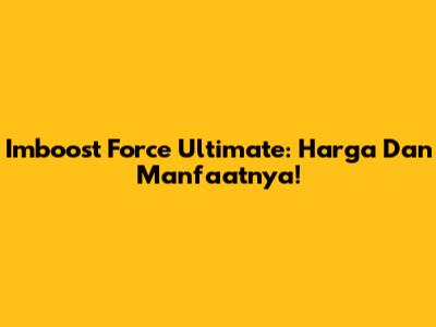 Imboost Force Ultimate: Harga Dan Manfaatnya!