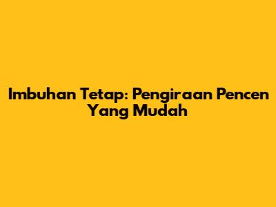 Imbuhan Tetap: Pengiraan Pencen Yang Mudah