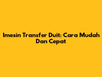 Imesin Transfer Duit: Cara Mudah Dan Cepat