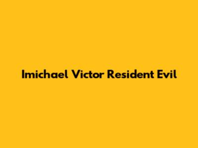 Imichael Victor Resident Evil