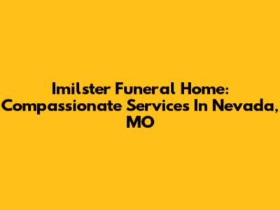Imilster Funeral Home: Compassionate Services In Nevada, MO