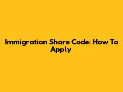 Immigration Share Code: How To Apply
