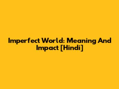 Imperfect World: Meaning And Impact [Hindi]
