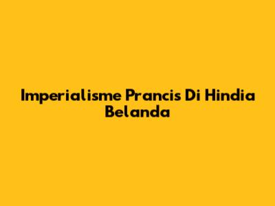Imperialisme Prancis Di Hindia Belanda