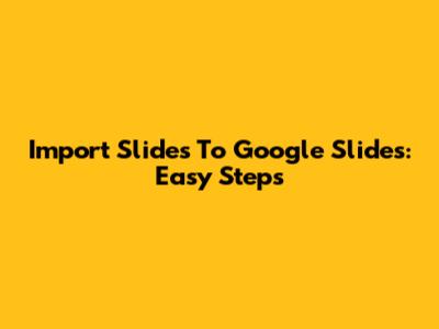Import Slides To Google Slides: Easy Steps