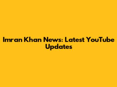 Imran Khan News: Latest YouTube Updates