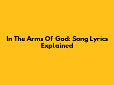 In The Arms Of God: Song Lyrics Explained