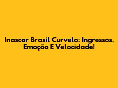 Inascar Brasil Curvelo: Ingressos, Emoção E Velocidade!