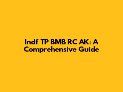 Indf TP BMB RC AK: A Comprehensive Guide