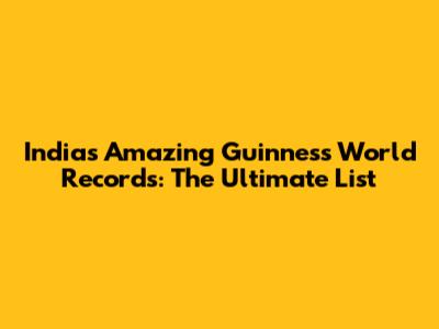 India's Amazing Guinness World Records: The Ultimate List