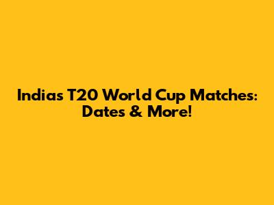India's T20 World Cup Matches: Dates & More!