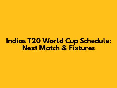India's T20 World Cup Schedule: Next Match & Fixtures