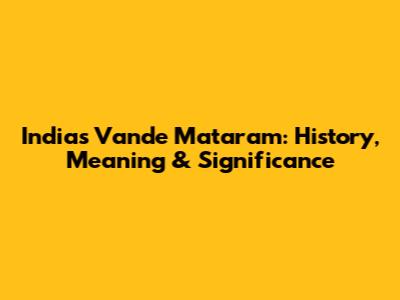 India's Vande Mataram: History, Meaning & Significance