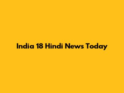India 18 Hindi News Today