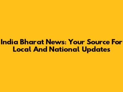 India Bharat News: Your Source For Local And National Updates