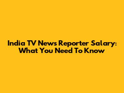India TV News Reporter Salary: What You Need To Know