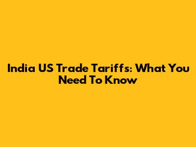 India US Trade Tariffs: What You Need To Know