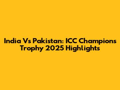 India Vs Pakistan: ICC Champions Trophy 2025 Highlights