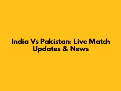 India Vs Pakistan: Live Match Updates & News