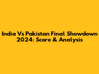 India Vs Pakistan Final Showdown 2024: Score & Analysis