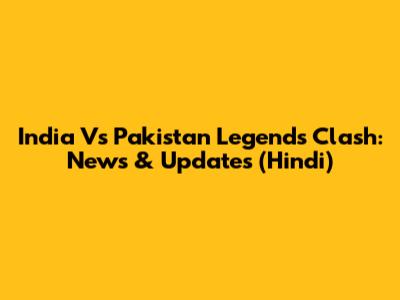 India Vs Pakistan Legends Clash: News & Updates (Hindi)