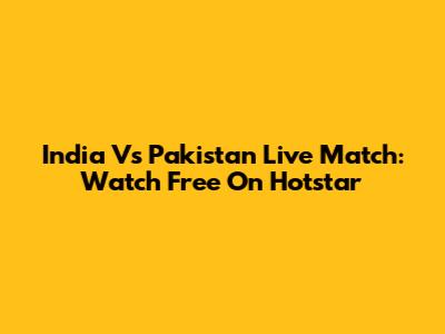 India Vs Pakistan Live Match: Watch Free On Hotstar