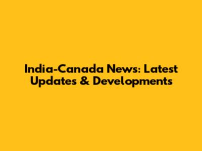 India-Canada News: Latest Updates & Developments