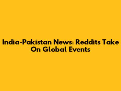 India-Pakistan News: Reddit's Take On Global Events