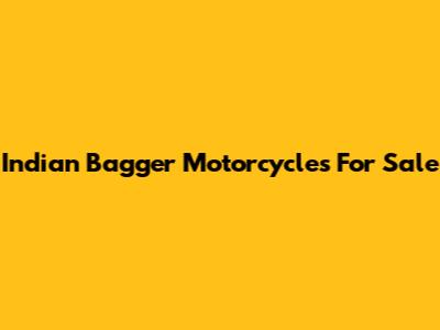 Indian Bagger Motorcycles For Sale