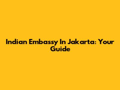 Indian Embassy In Jakarta: Your Guide