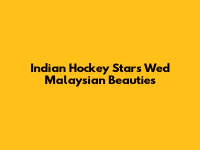 Indian Hockey Stars Wed Malaysian Beauties