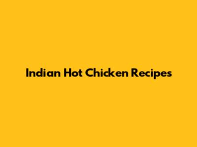 Indian Hot Chicken Recipes