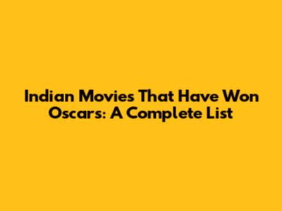 Indian Movies That Have Won Oscars: A Complete List