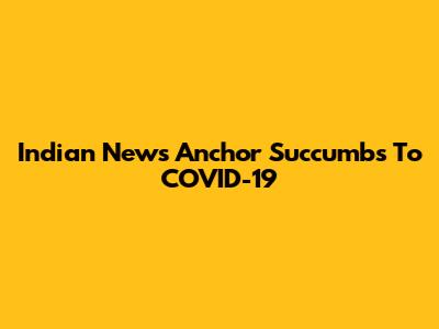 Indian News Anchor Succumbs To COVID-19