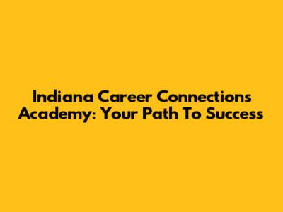 Indiana Career Connections Academy: Your Path To Success