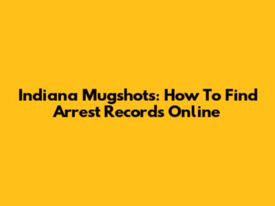 Indiana Mugshots: How To Find Arrest Records Online
