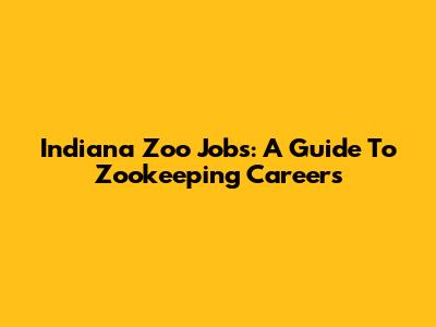 Indiana Zoo Jobs: A Guide To Zookeeping Careers
