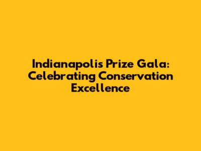 Indianapolis Prize Gala: Celebrating Conservation Excellence