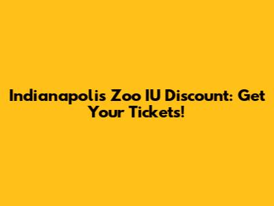 Indianapolis Zoo IU Discount: Get Your Tickets!