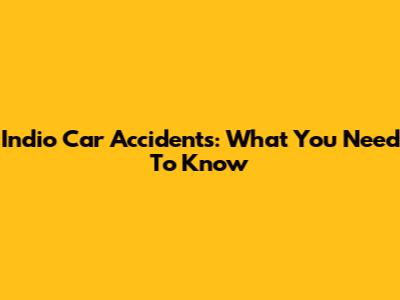 Indio Car Accidents: What You Need To Know