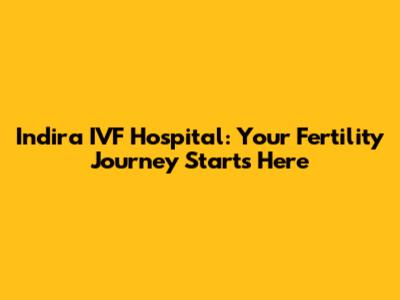 Indira IVF Hospital: Your Fertility Journey Starts Here