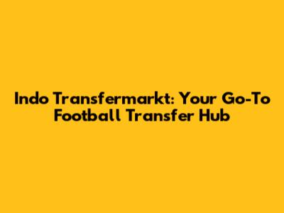 Indo Transfermarkt: Your Go-To Football Transfer Hub