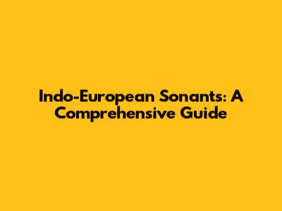 Indo-European Sonants: A Comprehensive Guide
