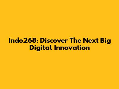 Indo268: Discover The Next Big Digital Innovation