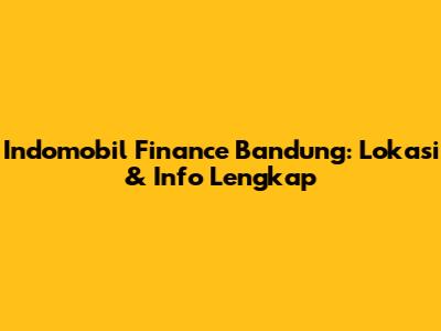 Indomobil Finance Bandung: Lokasi & Info Lengkap