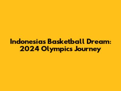 Indonesia's Basketball Dream: 2024 Olympics Journey