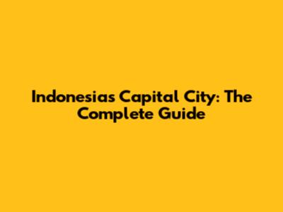 Indonesia's Capital City: The Complete Guide