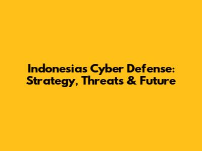 Indonesia's Cyber Defense: Strategy, Threats & Future