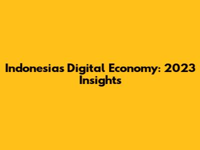 Indonesia's Digital Economy: 2023 Insights