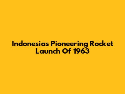 Indonesia's Pioneering Rocket Launch Of 1963